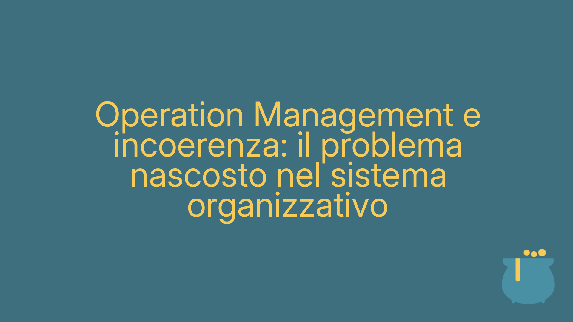 Operation Management e incoerenza: il problema nascosto nel sistema organizzativo