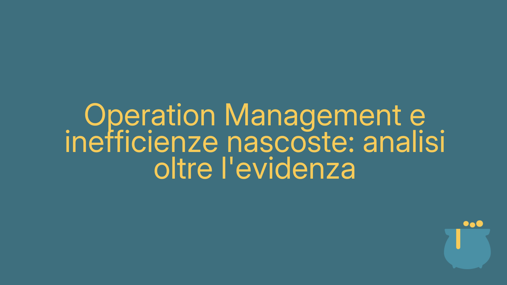 Operation Management e inefficienze nascoste: analisi oltre l'evidenza