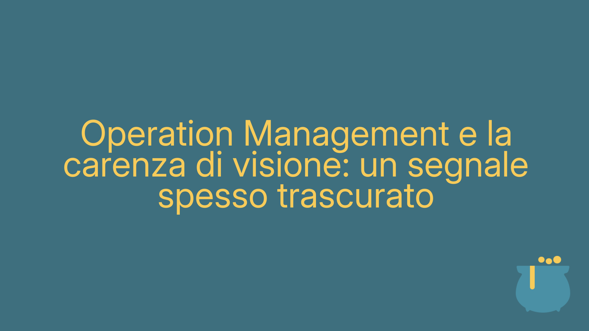 Operation Management e la carenza di visione: un segnale spesso trascurato