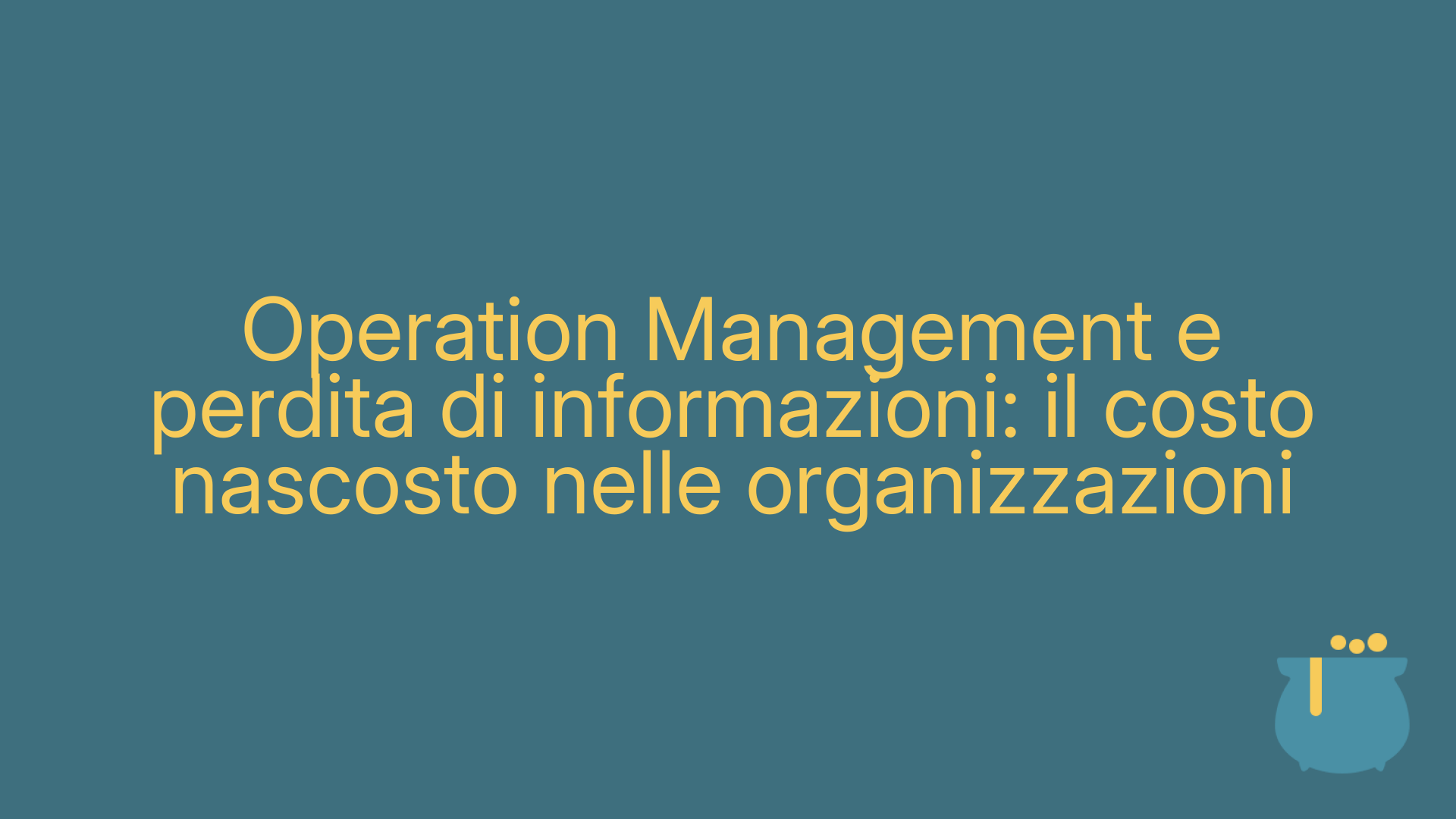 Operation Management e perdita di informazioni: il costo nascosto nelle organizzazioni