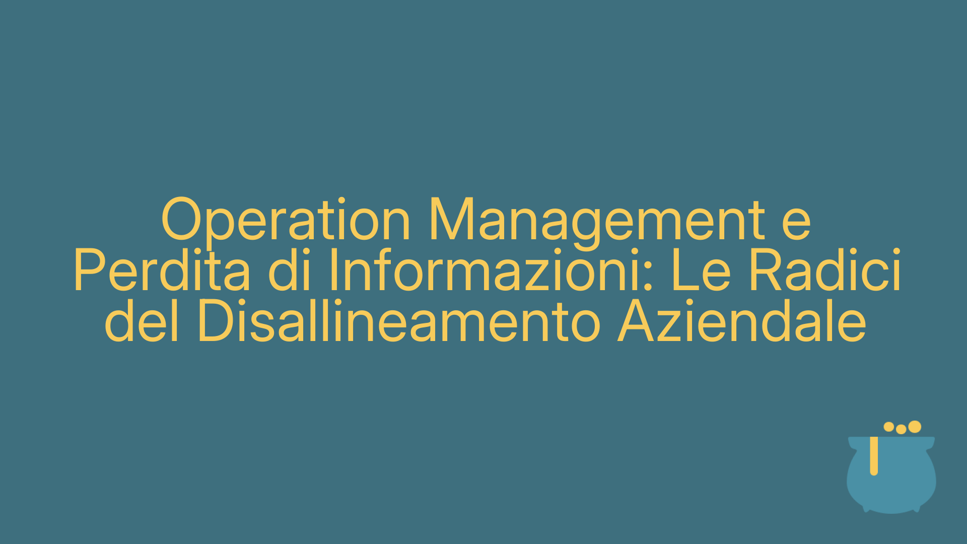 Operation Management e Perdita di Informazioni: Le Radici del Disallineamento Aziendale