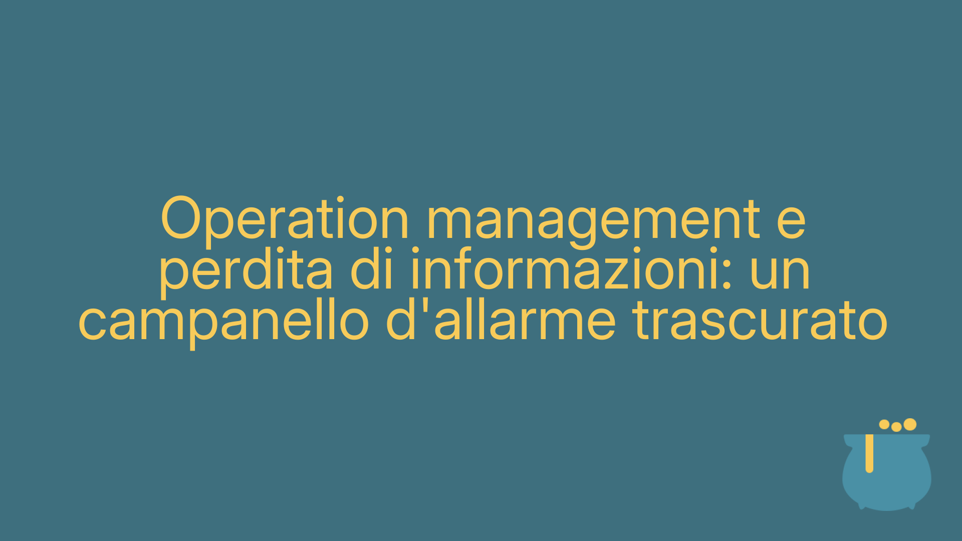 Operation management e perdita di informazioni: un campanello d'allarme trascurato