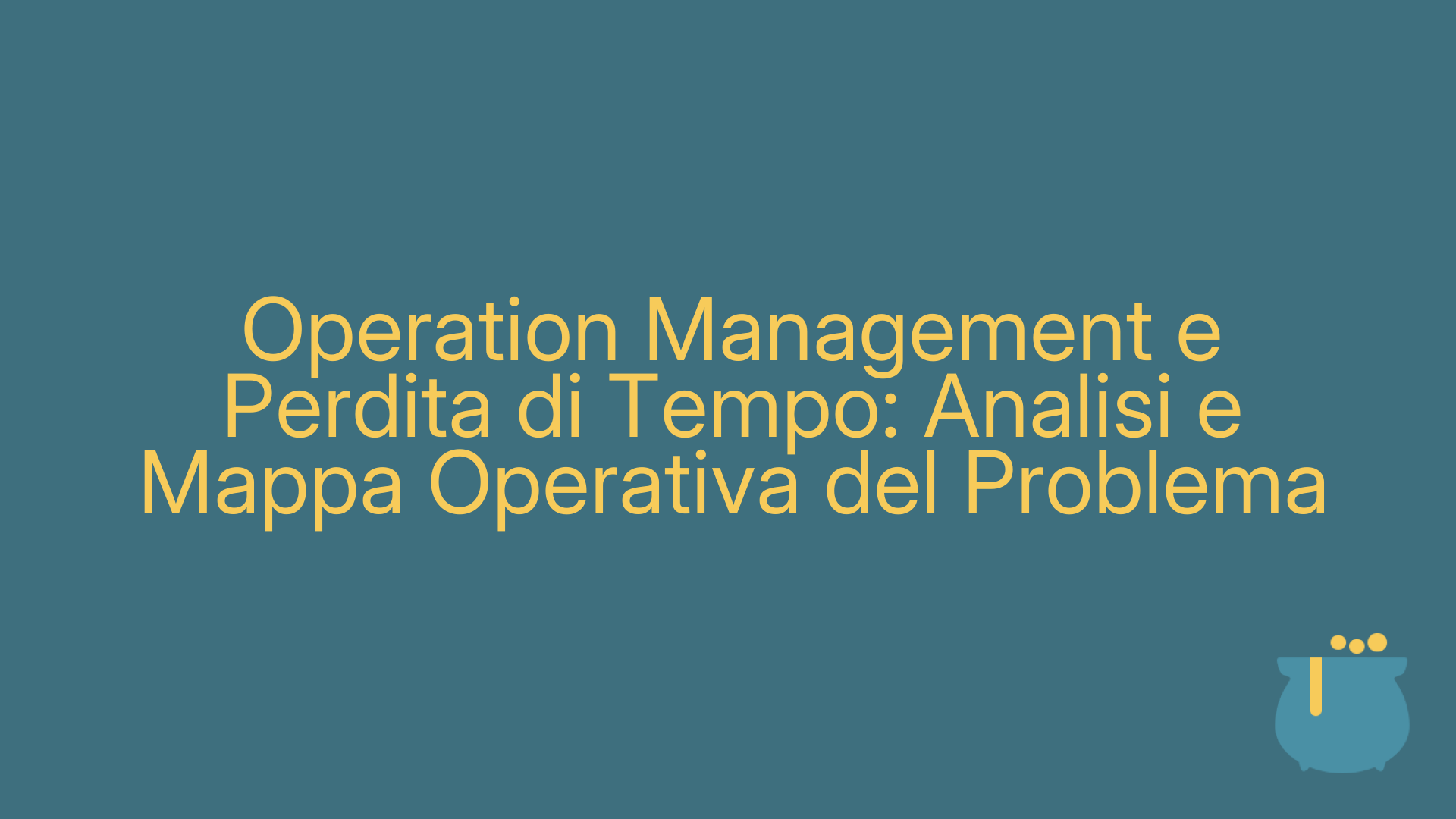 Operation Management e Perdita di Tempo: Analisi e Mappa Operativa del Problema