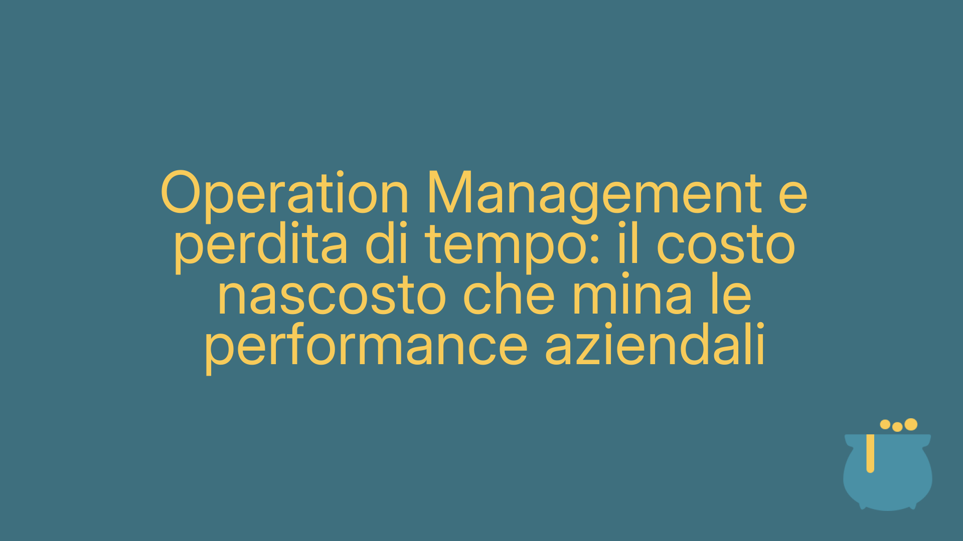Operation Management e perdita di tempo: il costo nascosto che mina le performance aziendali