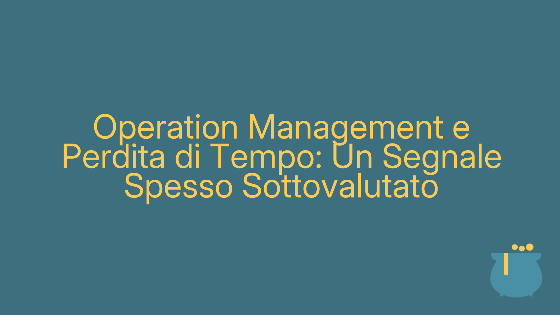Operation Management e Perdita di Tempo: Un Segnale Spesso Sottovalutato