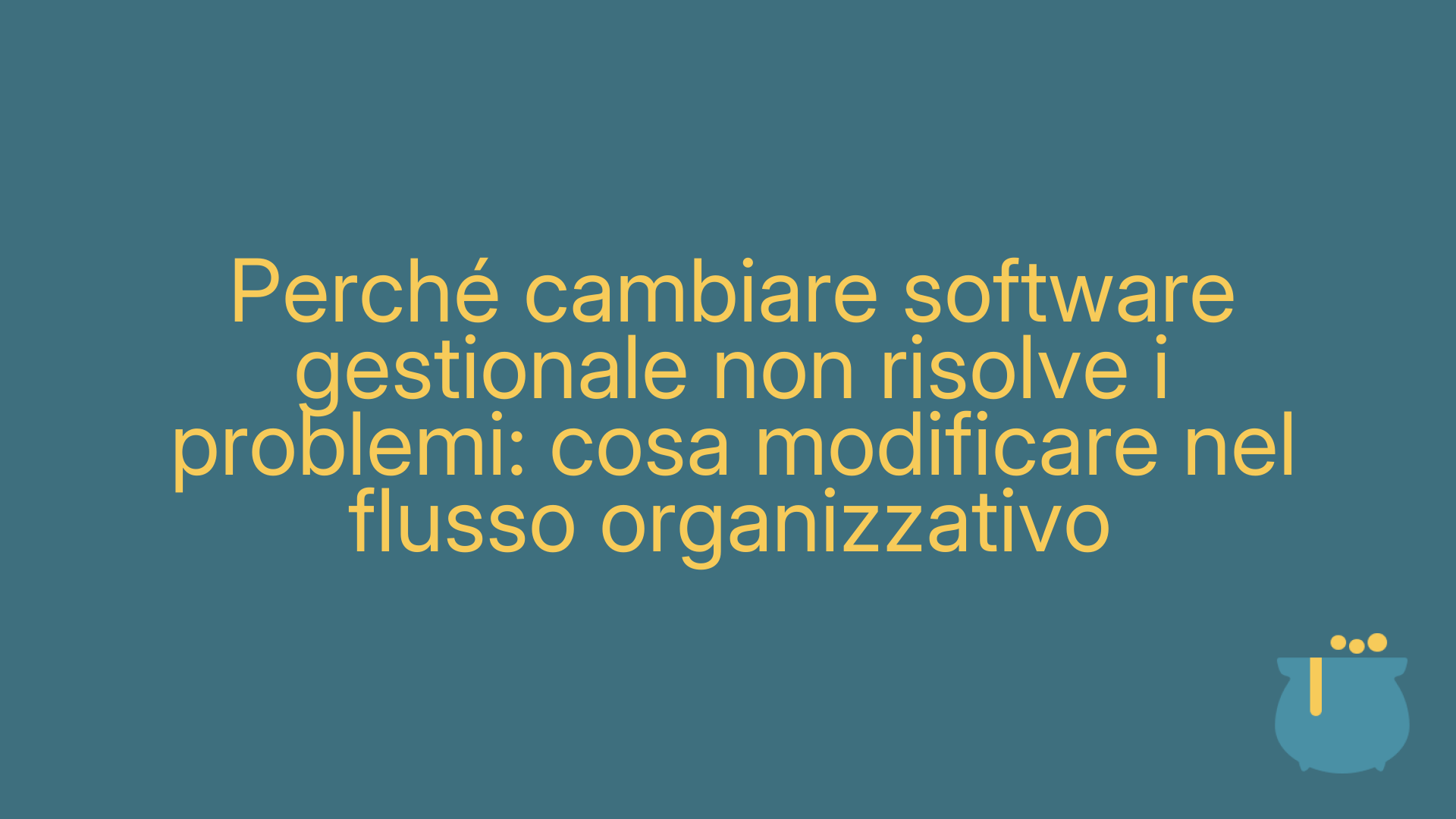 Perché cambiare software gestionale non risolve i problemi: cosa modificare nel flusso organizzativo