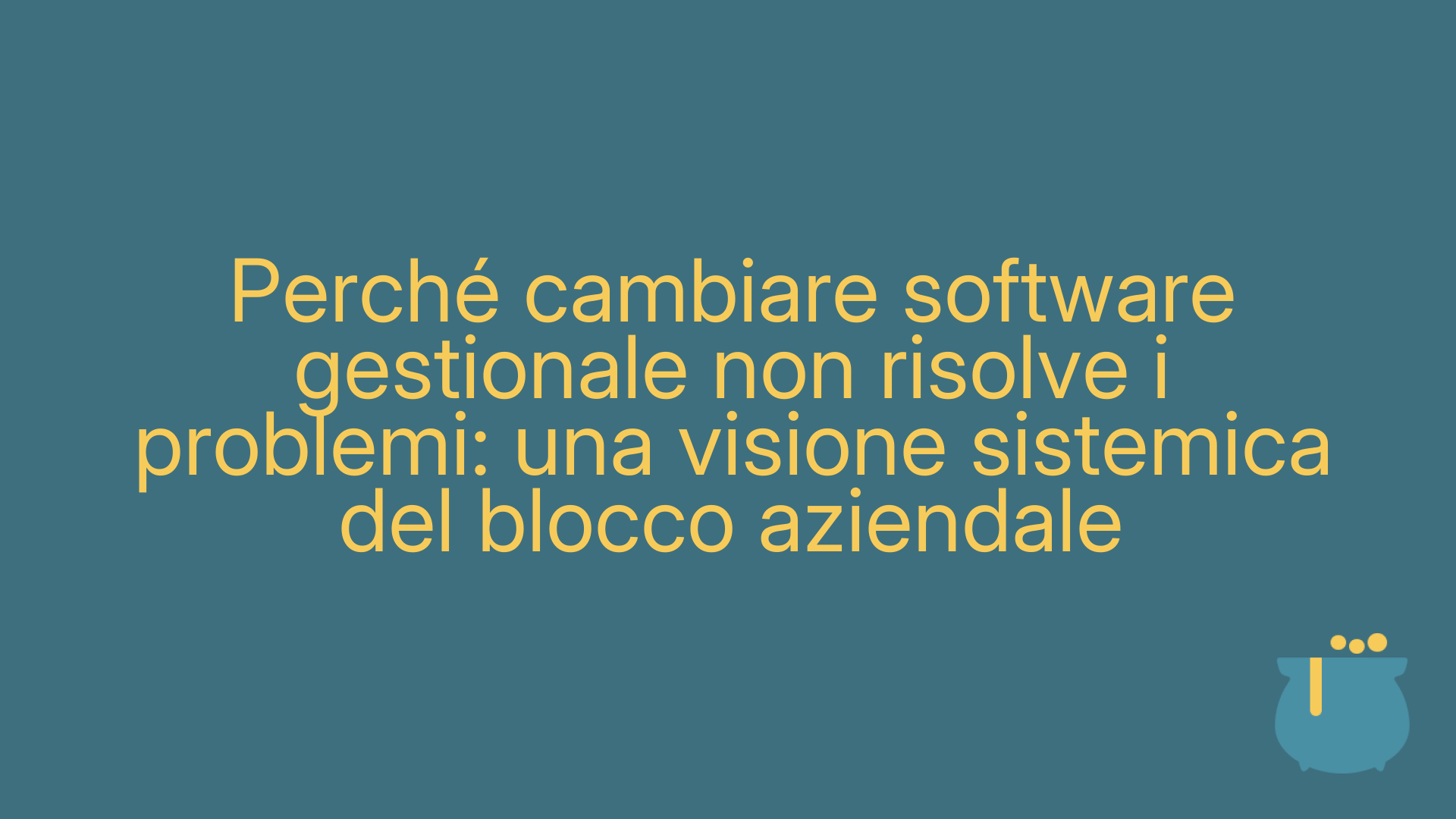 Perché cambiare software gestionale non risolve i problemi: una visione sistemica del blocco aziendale