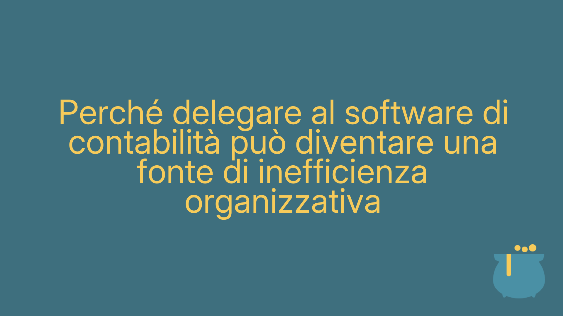 Perché delegare al software di contabilità può diventare una fonte di inefficienza organizzativa