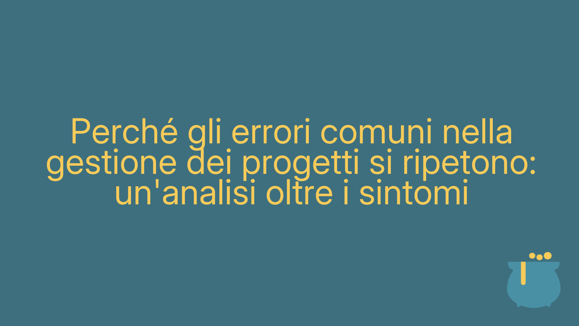 Perché gli errori comuni nella gestione dei progetti si ripetono: un'analisi oltre i sintomi