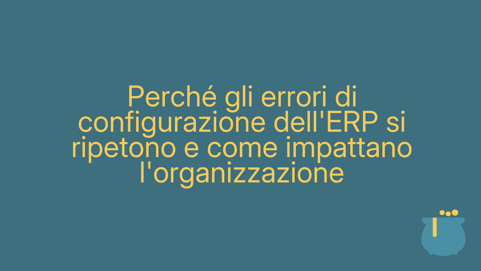 Perché gli errori di configurazione dell'ERP si ripetono e come impattano l'organizzazione