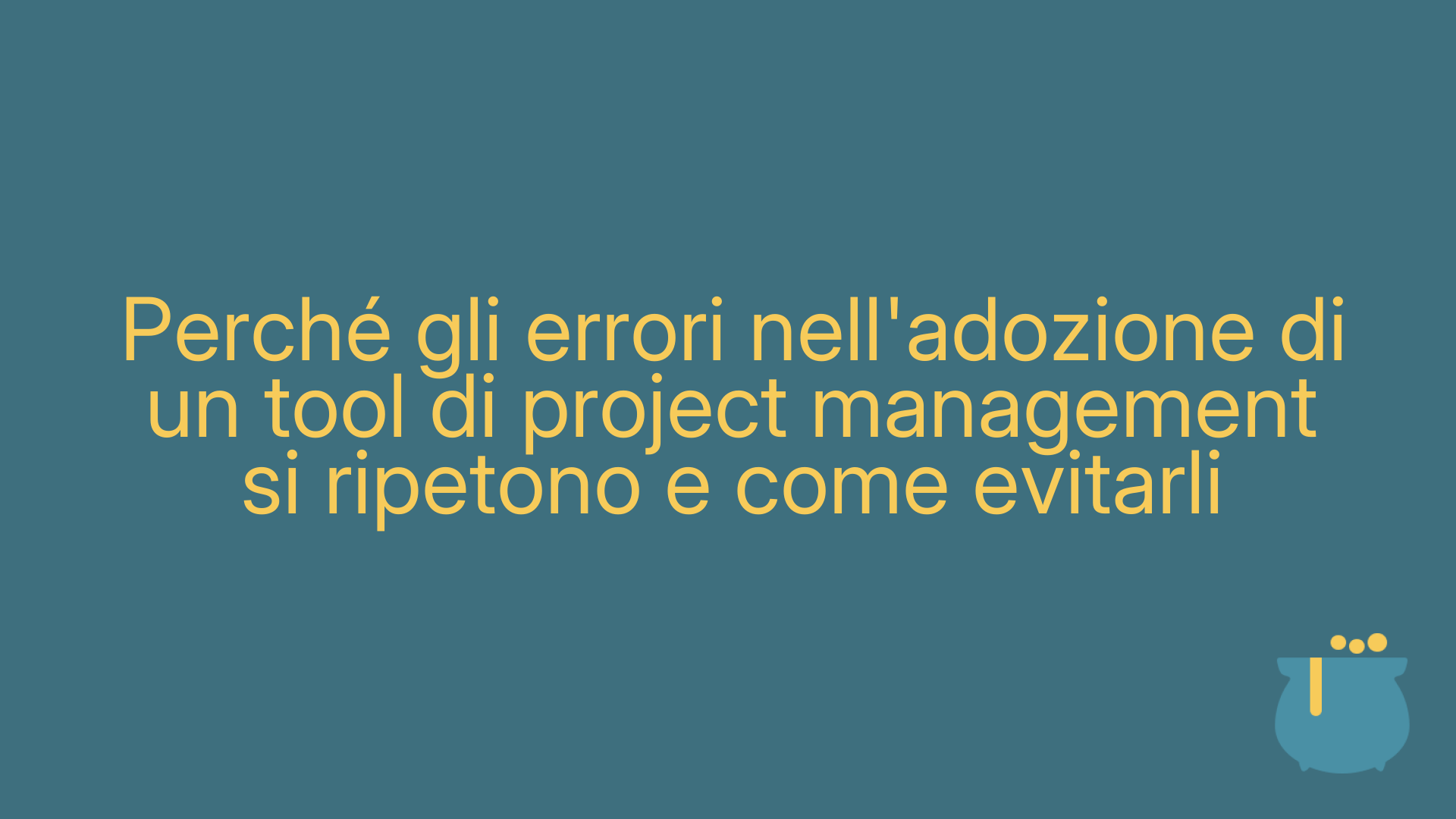 Perché gli errori nell'adozione di un tool di project management si ripetono e come evitarli