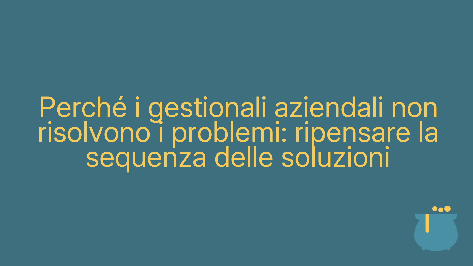 Perché i gestionali aziendali non risolvono i problemi: ripensare la sequenza delle soluzioni