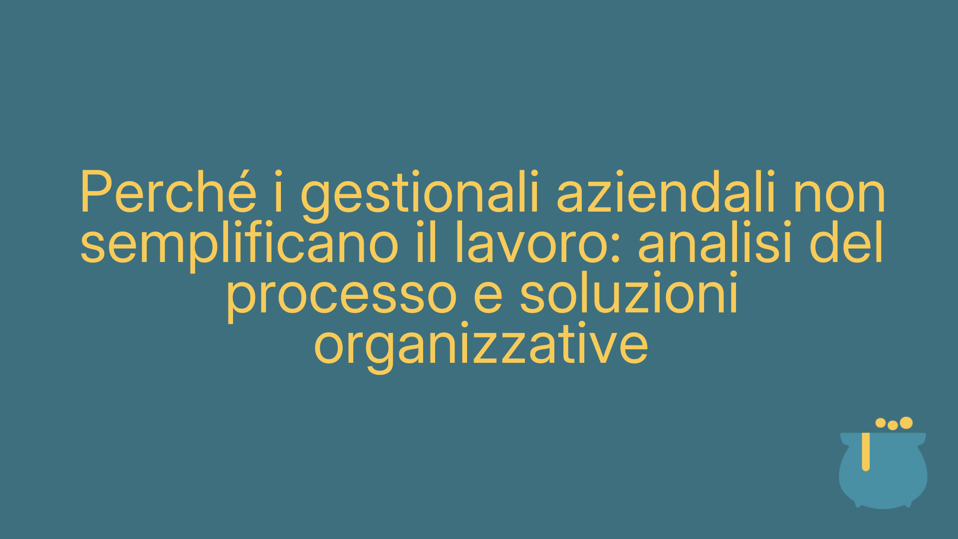 Perché i gestionali aziendali non semplificano il lavoro: analisi del processo e soluzioni organizzative
