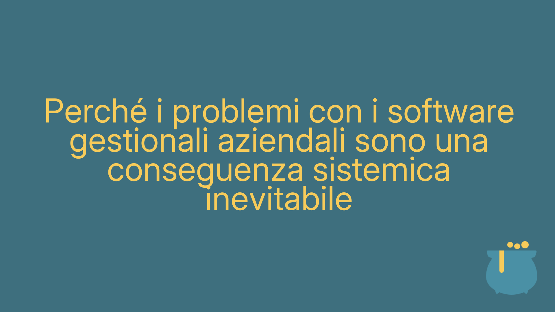 Perché i problemi con i software gestionali aziendali sono una conseguenza sistemica inevitabile