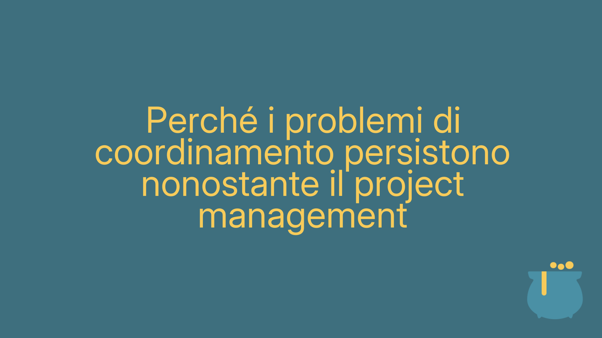 Perché i problemi di coordinamento persistono nonostante il project management
