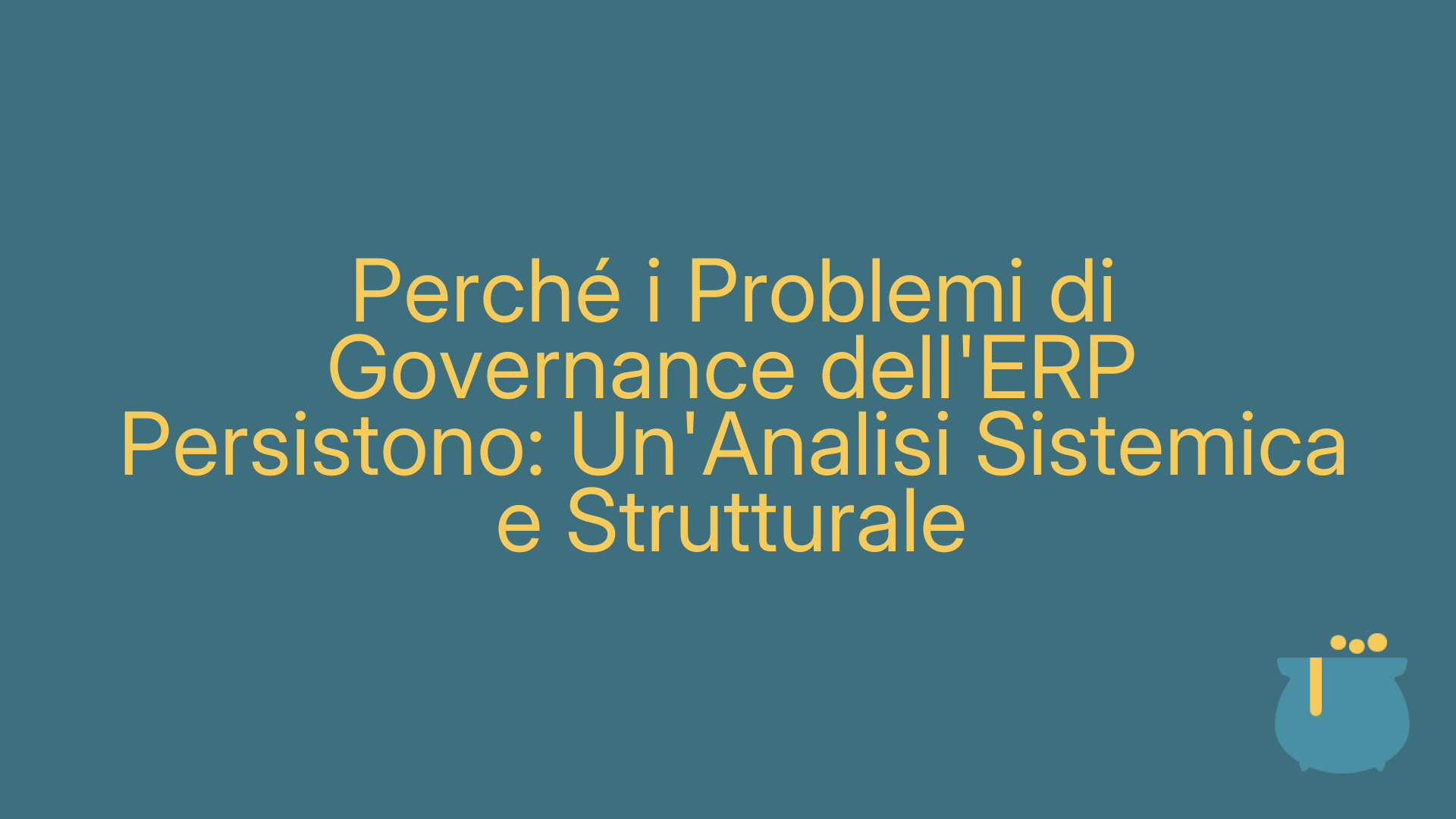 Perché i Problemi di Governance dell'ERP Persistono: Un'Analisi Sistemica e Strutturale