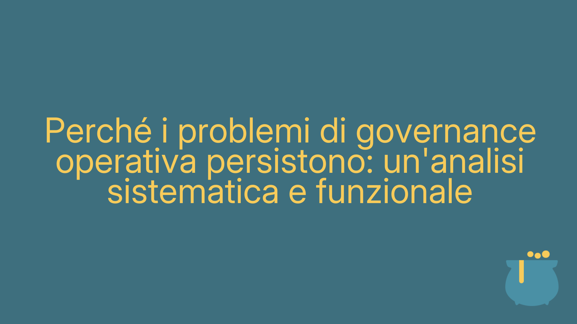 Perché i problemi di governance operativa persistono: un'analisi sistematica e funzionale