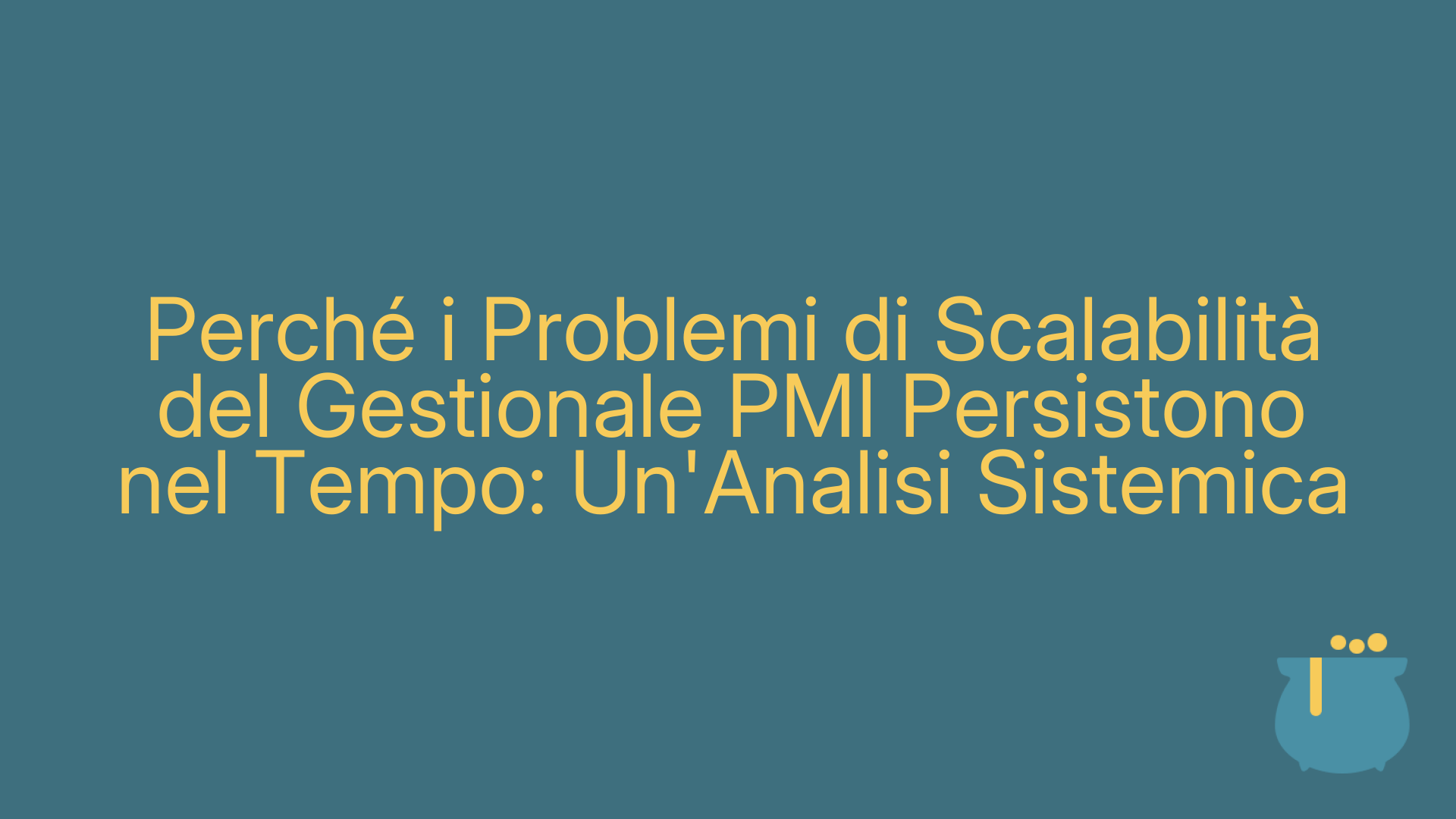 Perché i Problemi di Scalabilità del Gestionale PMI Persistono nel Tempo: Un'Analisi Sistemica