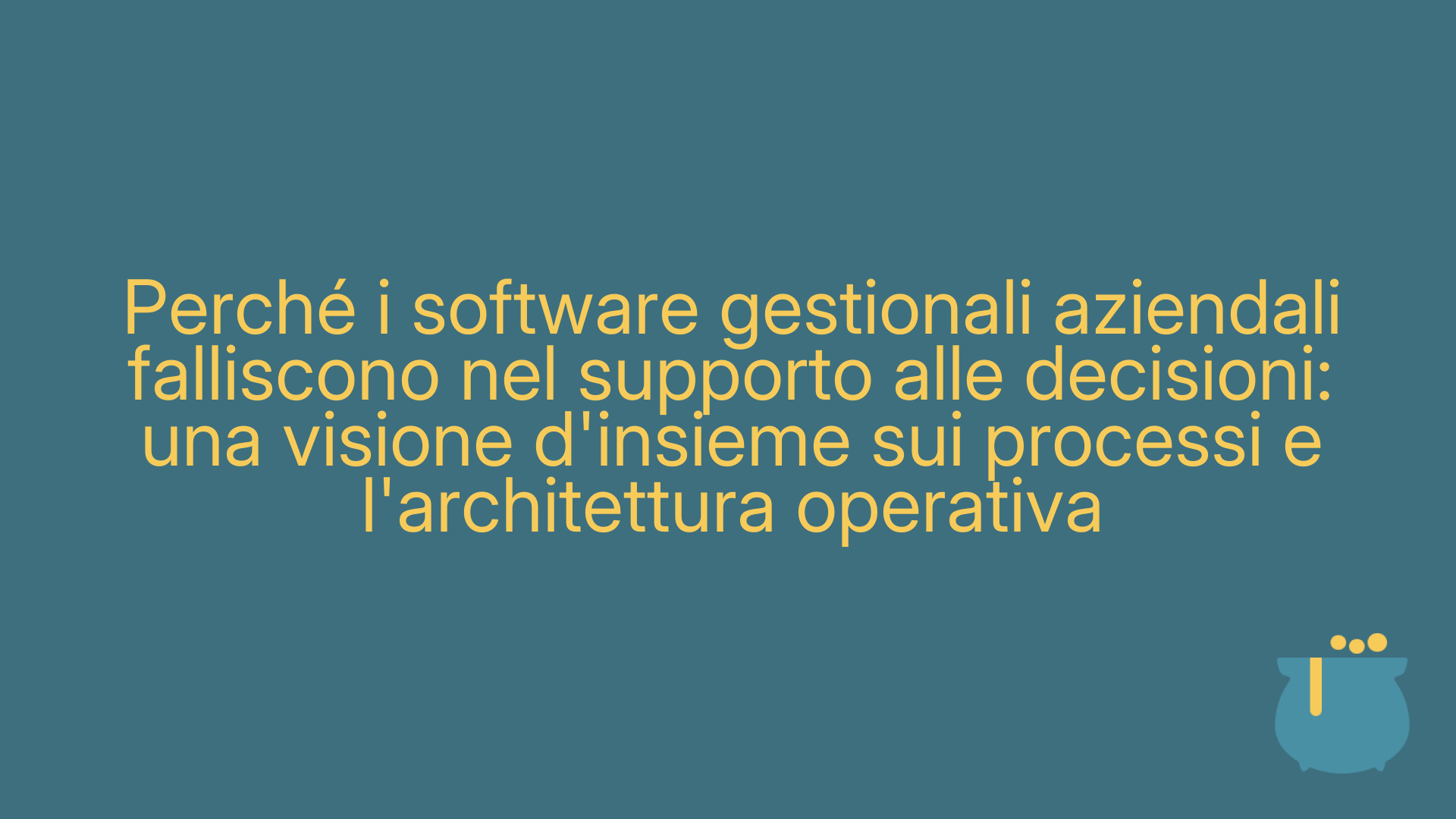 Perché i software gestionali aziendali falliscono nel supporto alle decisioni: una visione d'insieme sui processi e l'architettura operativa