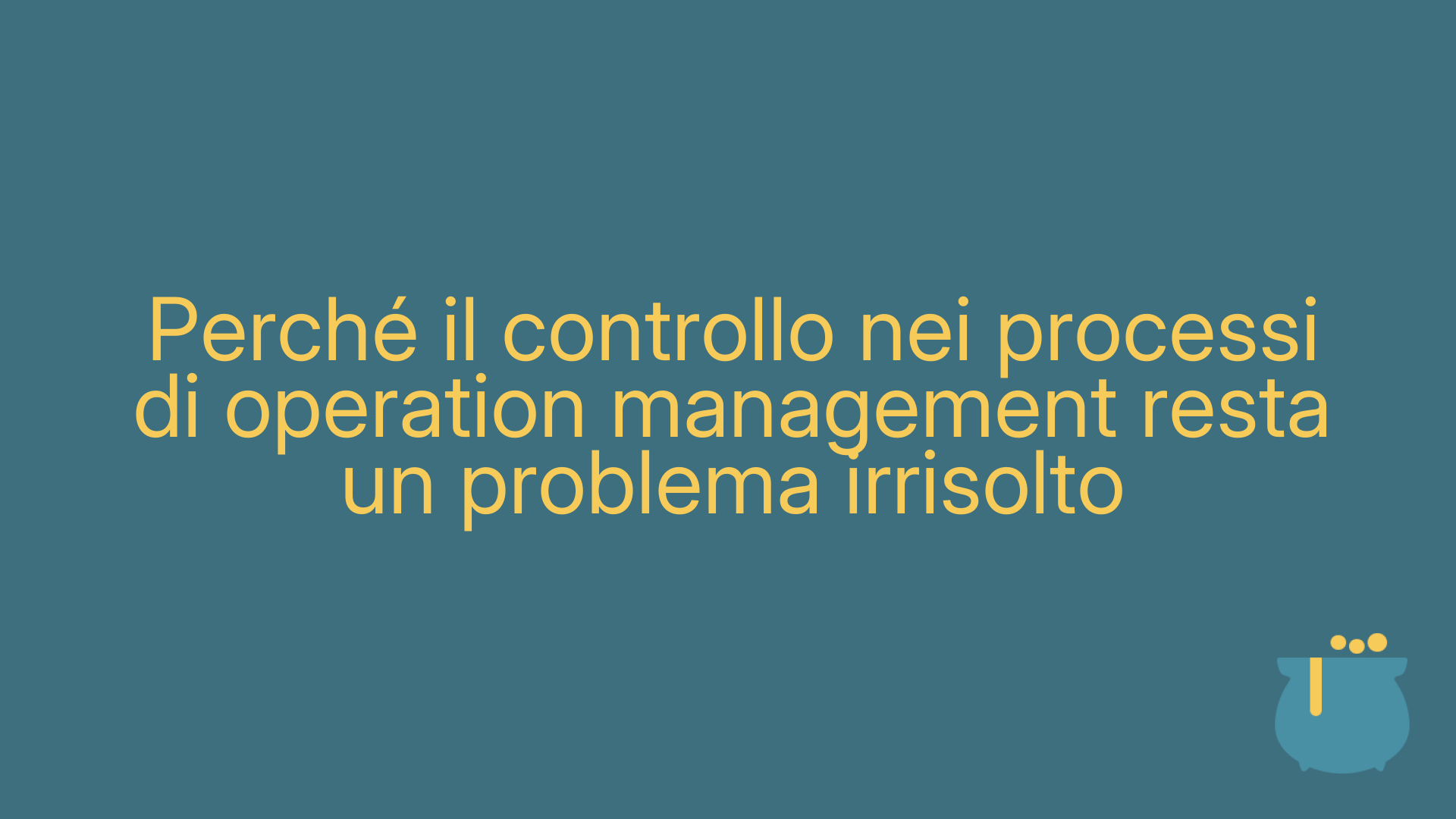 Perché il controllo nei processi di operation management resta un problema irrisolto