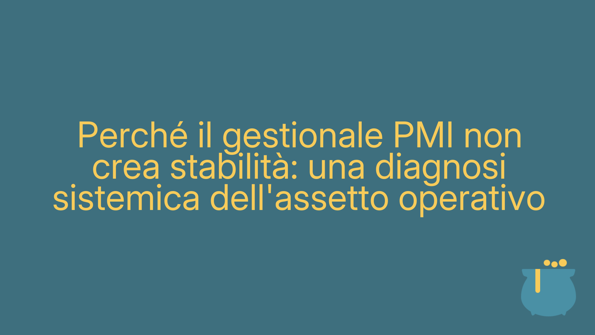 Perché il gestionale PMI non crea stabilità: una diagnosi sistemica dell'assetto operativo