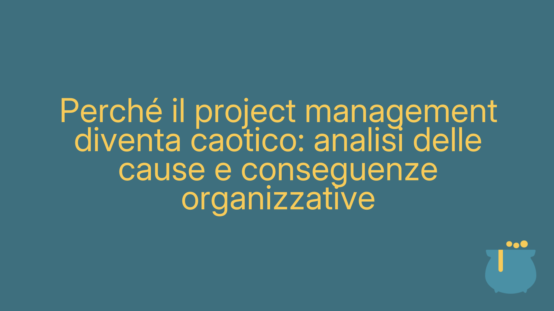 Perché il project management diventa caotico: analisi delle cause e conseguenze organizzative