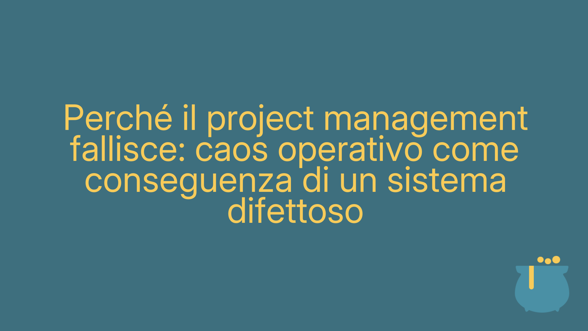 Perché il project management fallisce: caos operativo come conseguenza di un sistema difettoso