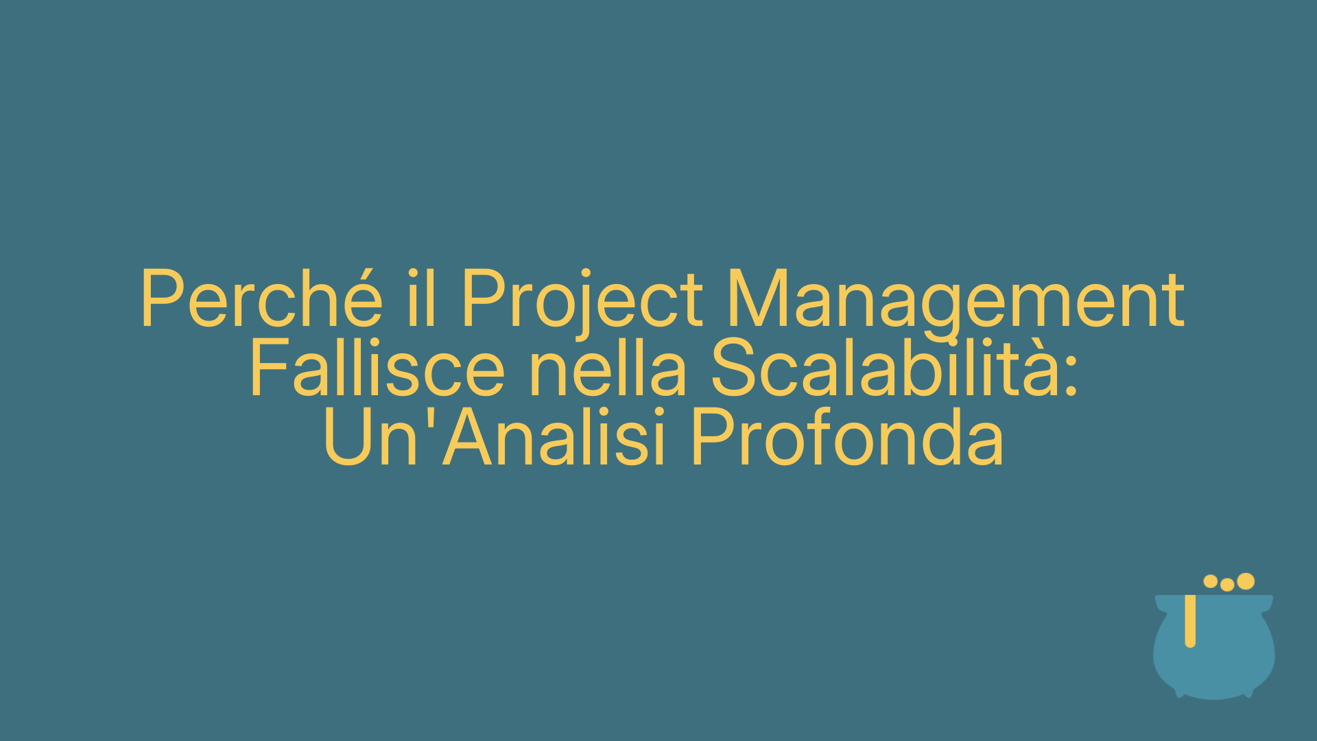 Perché il Project Management Fallisce nella Scalabilità: Un'Analisi Profonda