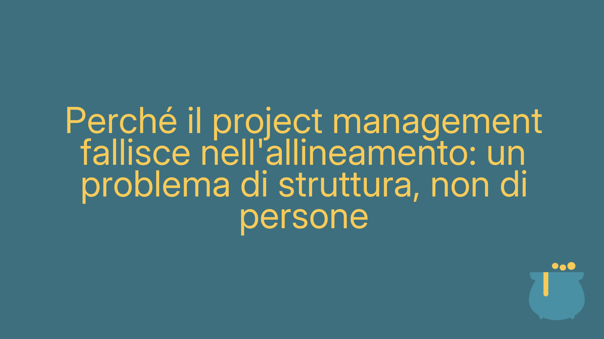 Perché il project management fallisce nell'allineamento: un problema di struttura, non di persone