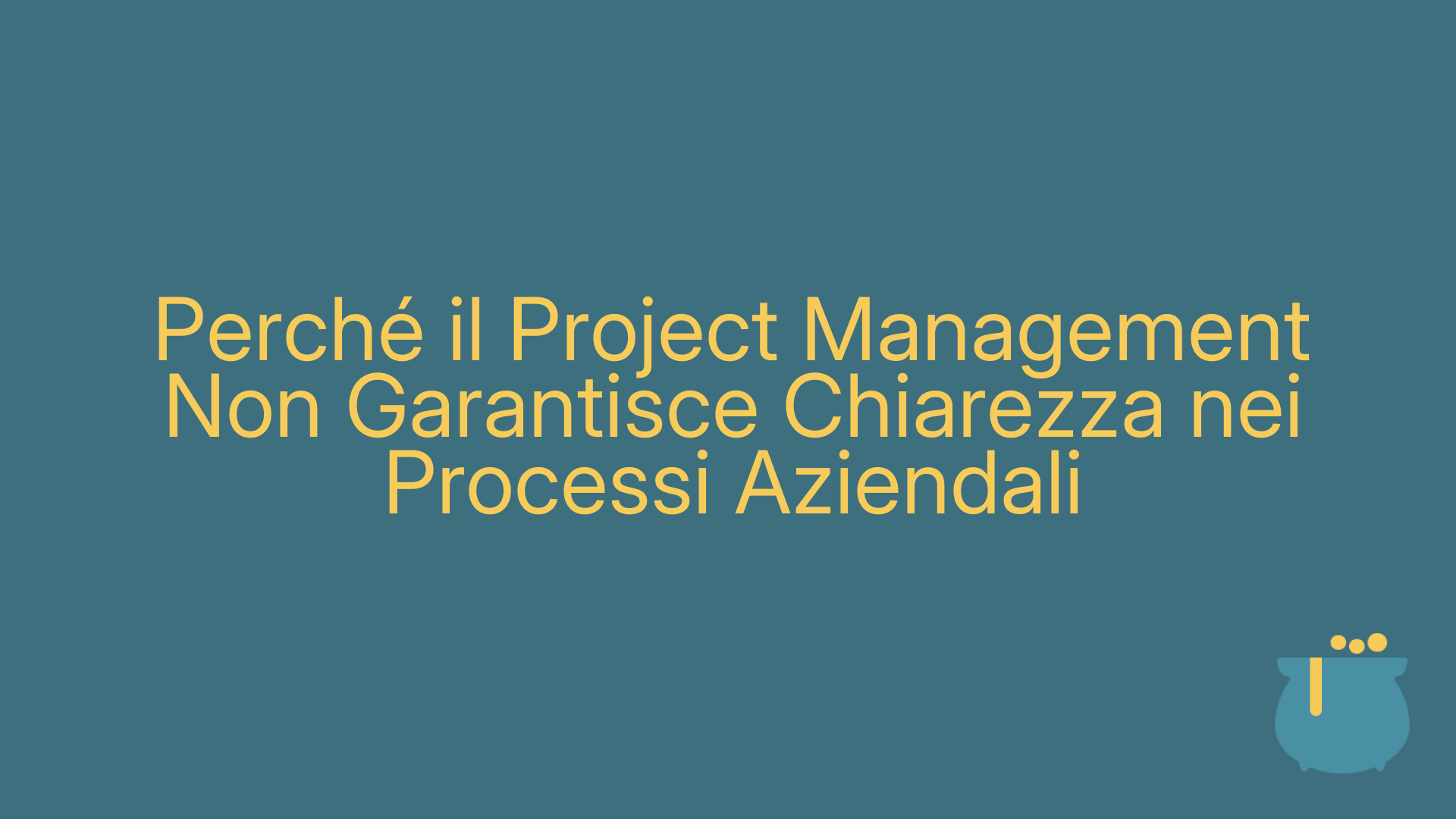 Perché il Project Management Non Garantisce Chiarezza nei Processi Aziendali