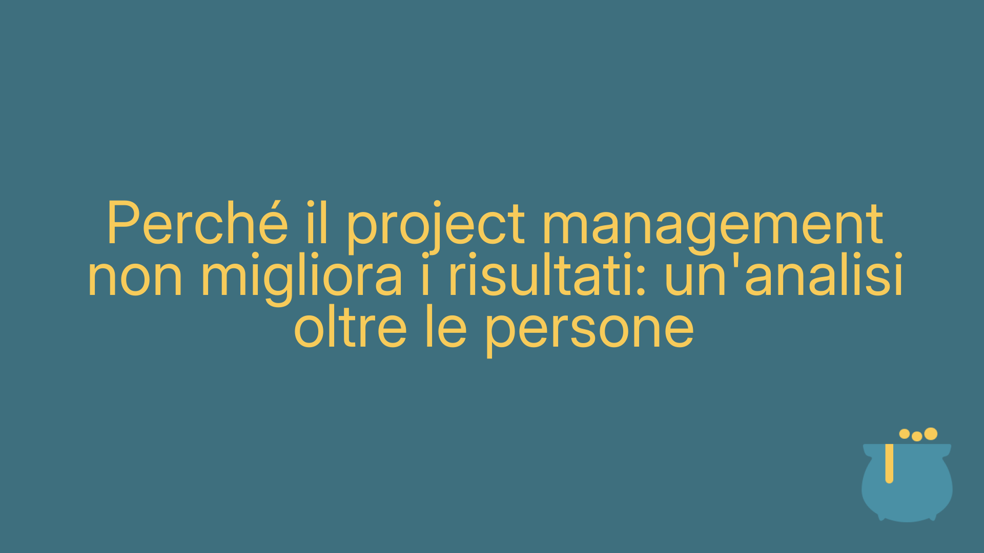 Perché il project management non migliora i risultati: un'analisi oltre le persone
