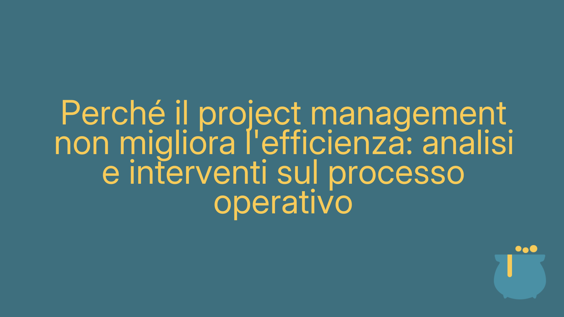 Perché il project management non migliora l'efficienza: analisi e interventi sul processo operativo