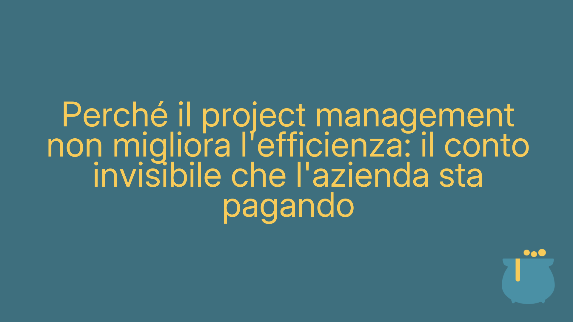 Perché il project management non migliora l'efficienza: il conto invisibile che l'azienda sta pagando