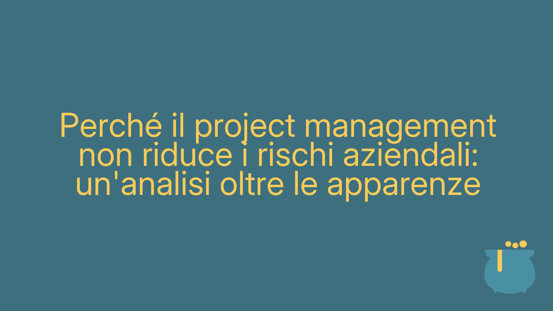 Perché il project management non riduce i rischi aziendali: un'analisi oltre le apparenze