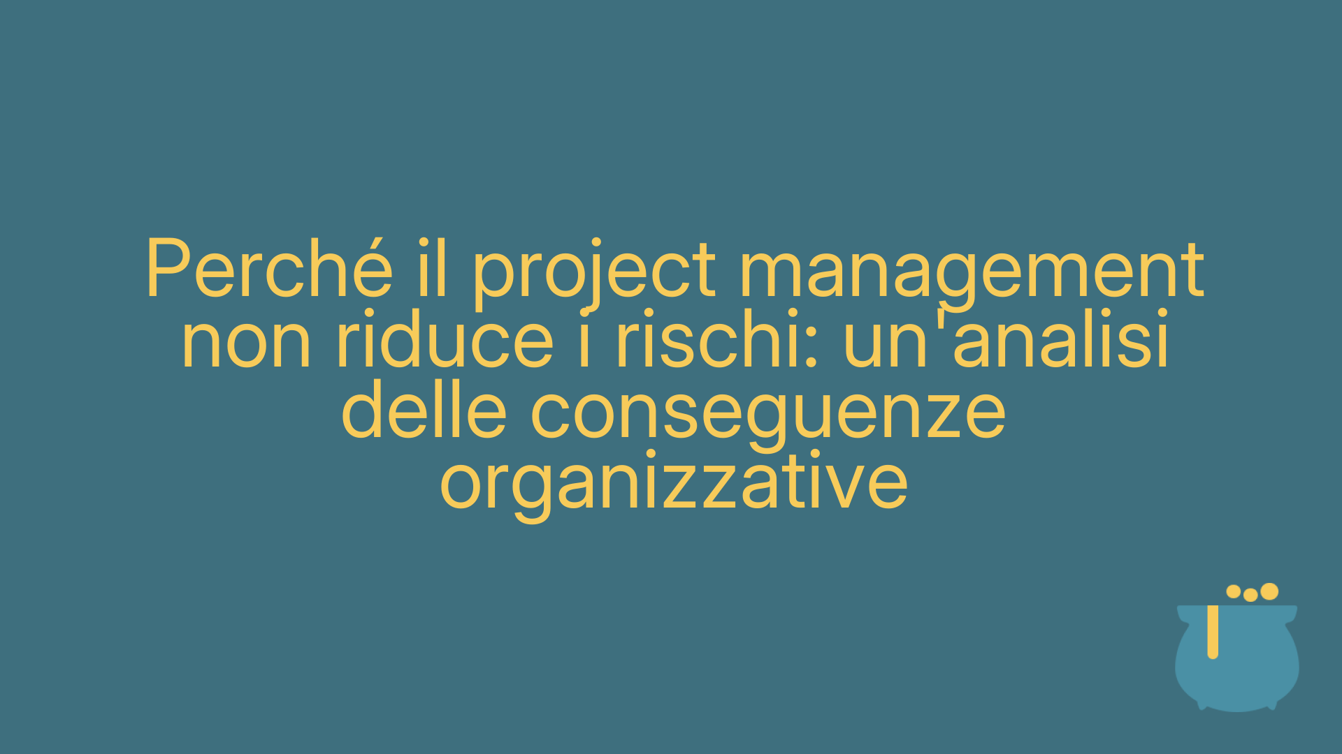 Perché il project management non riduce i rischi: un'analisi delle conseguenze organizzative