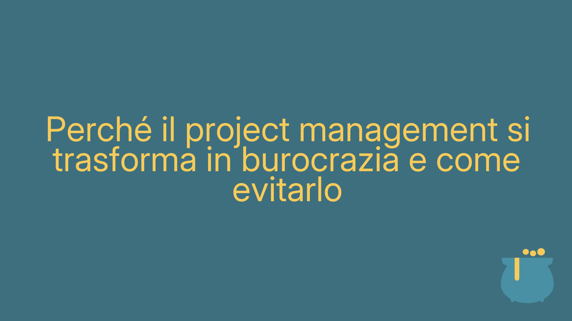 Perché il project management si trasforma in burocrazia e come evitarlo