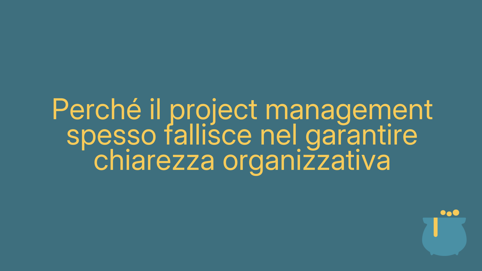 Perché il project management spesso fallisce nel garantire chiarezza organizzativa