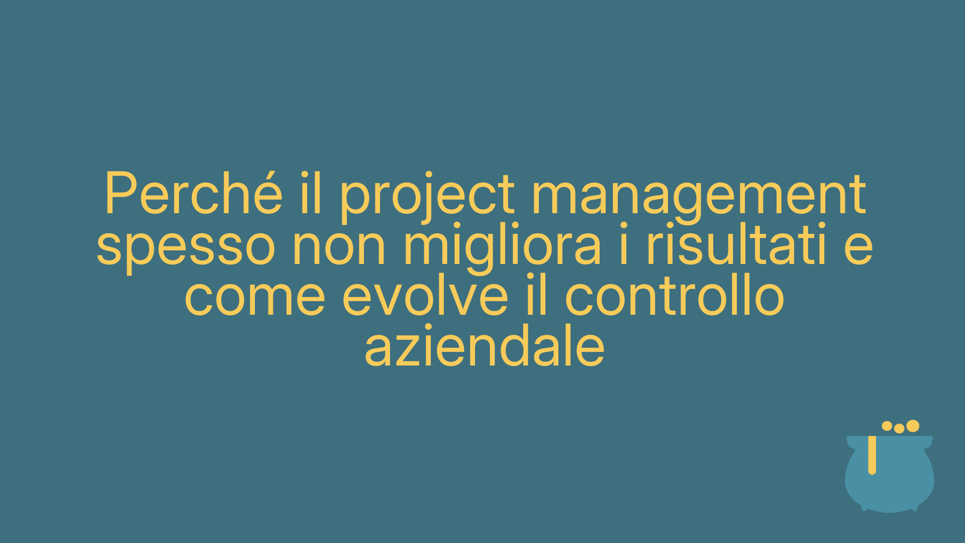 Perché il project management spesso non migliora i risultati e come evolve il controllo aziendale