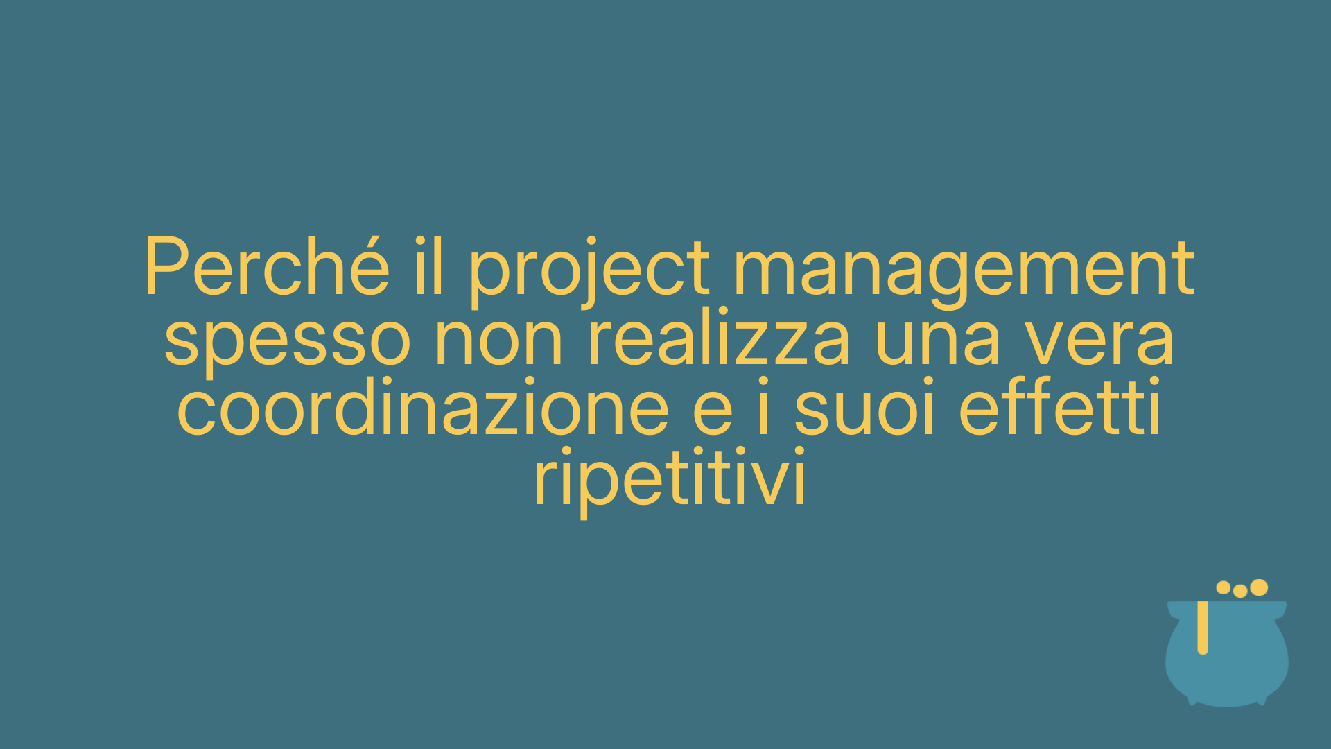 Perché il project management spesso non realizza una vera coordinazione e i suoi effetti ripetitivi