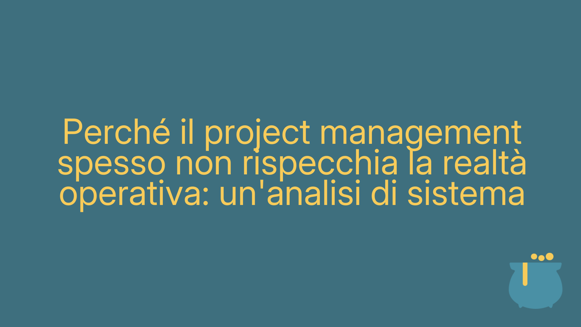 Perché il project management spesso non rispecchia la realtà operativa: un'analisi di sistema