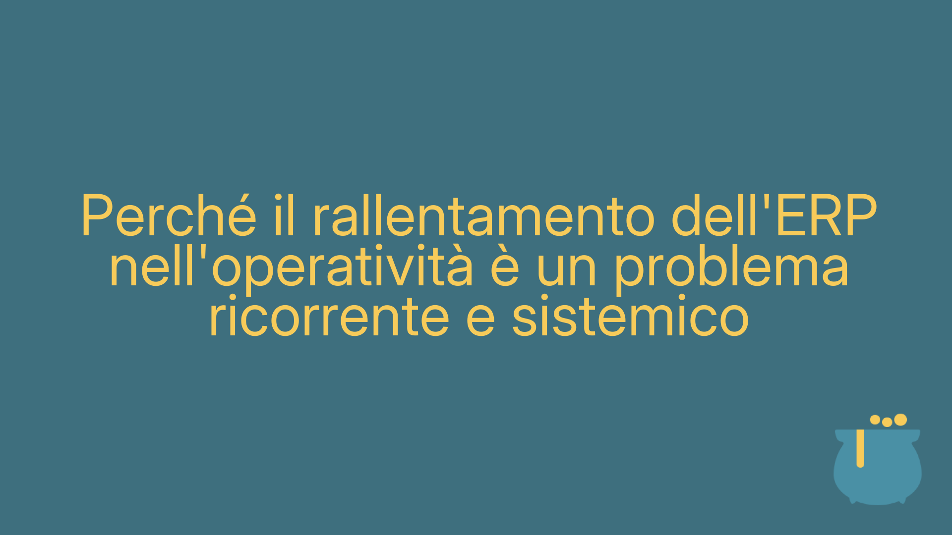 Perché il rallentamento dell'ERP nell'operatività è un problema ricorrente e sistemico