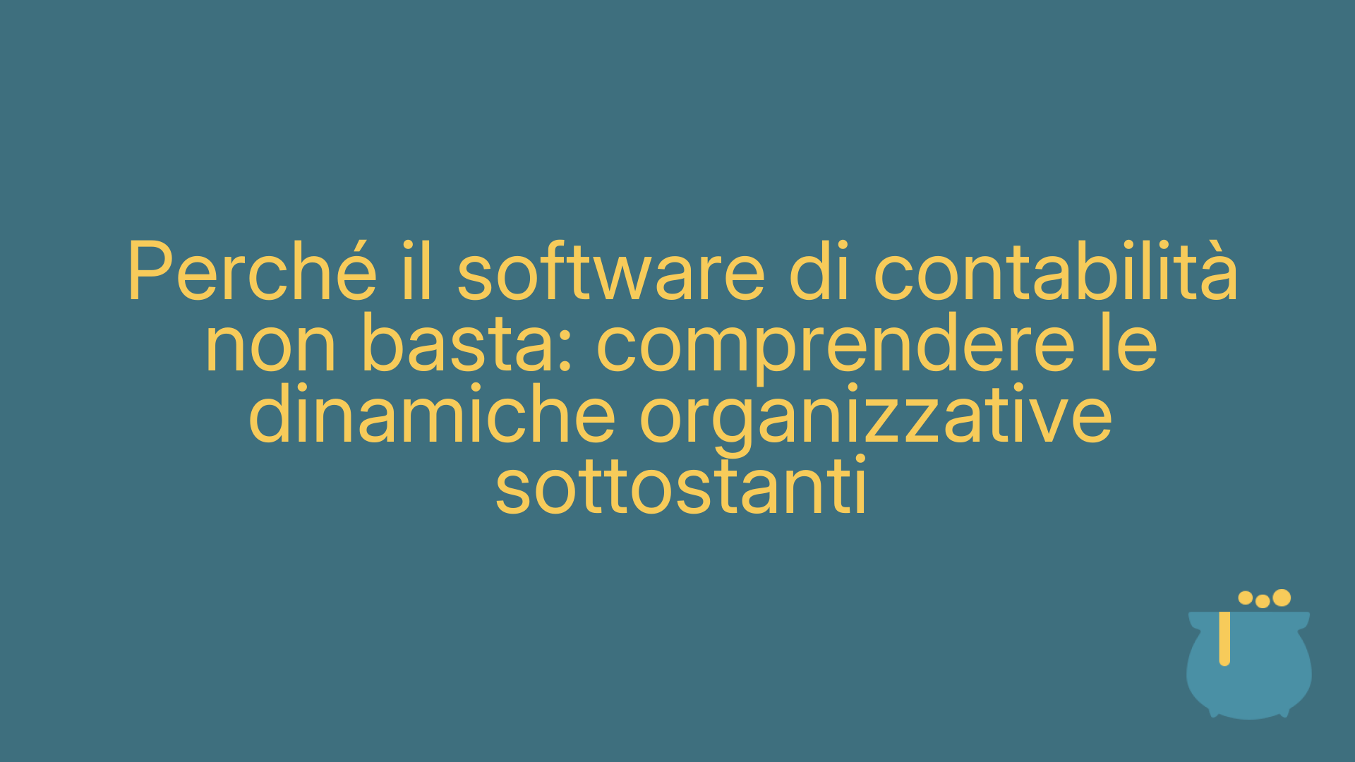 Perché il software di contabilità non basta: comprendere le dinamiche organizzative sottostanti