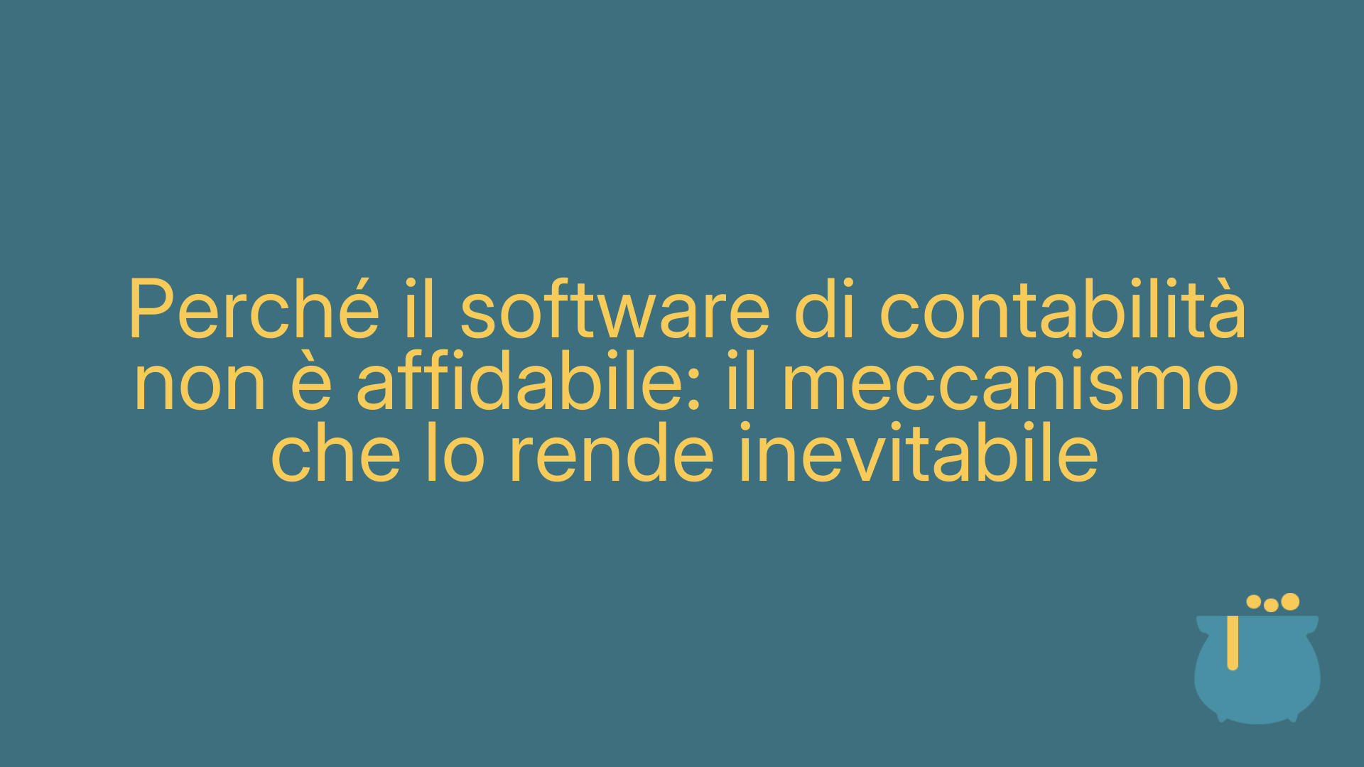 Perché il software di contabilità non è affidabile: il meccanismo che lo rende inevitabile