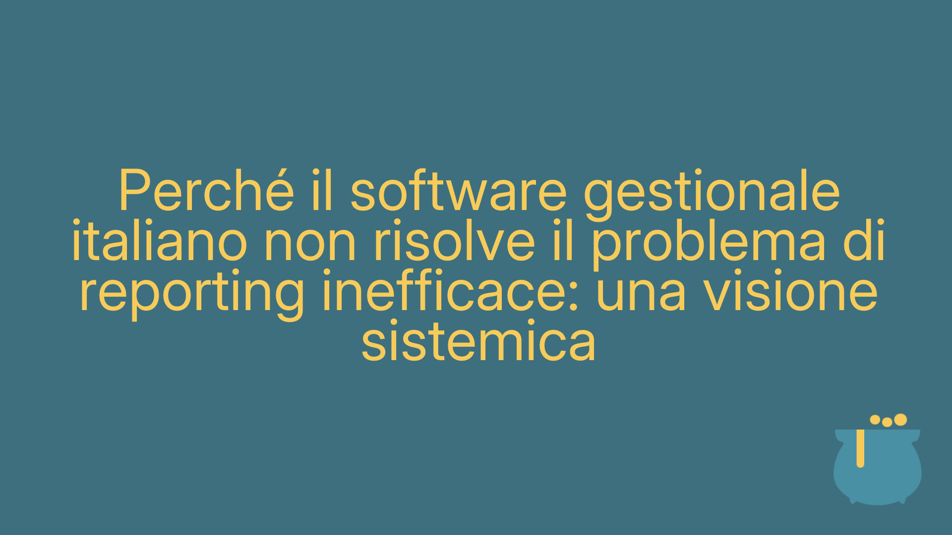 Perché il software gestionale italiano non risolve il problema di reporting inefficace: una visione sistemica
