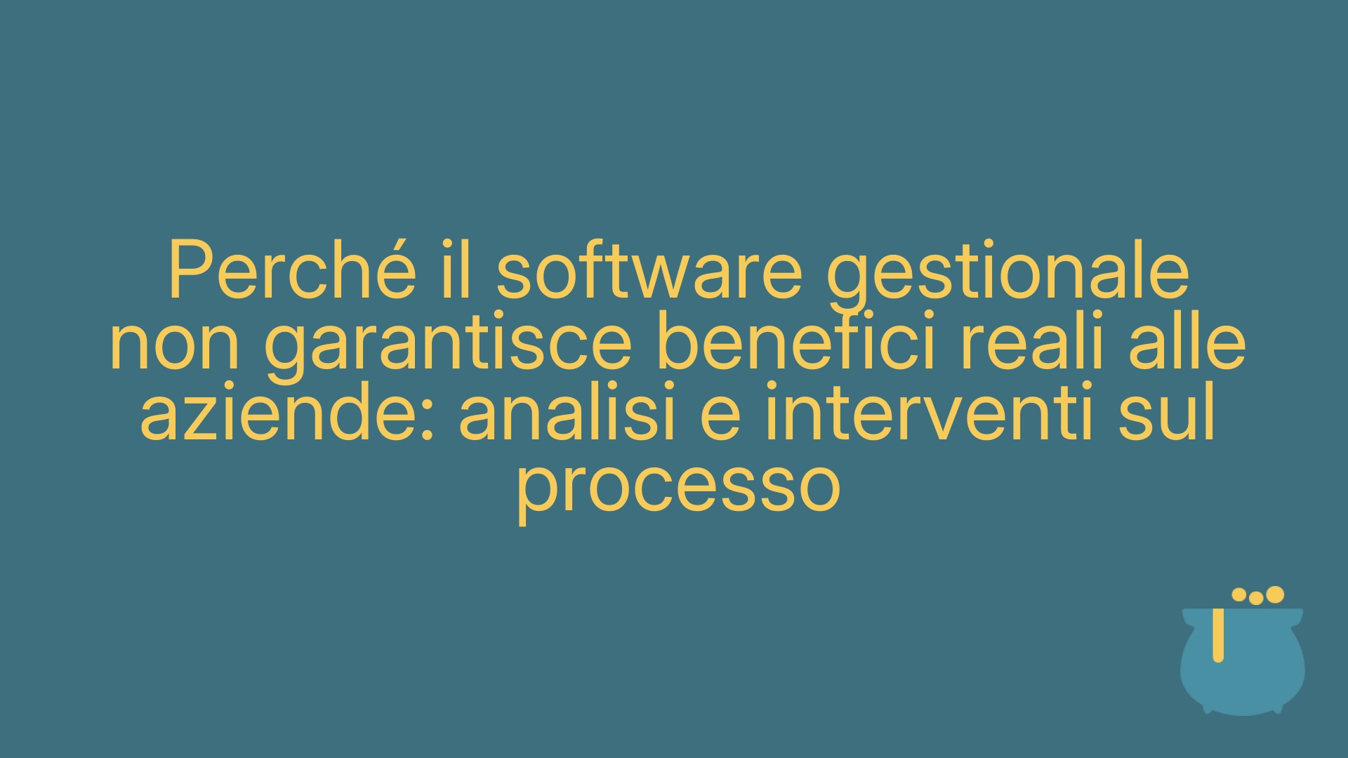 Perché il software gestionale non garantisce benefici reali alle aziende: analisi e interventi sul processo