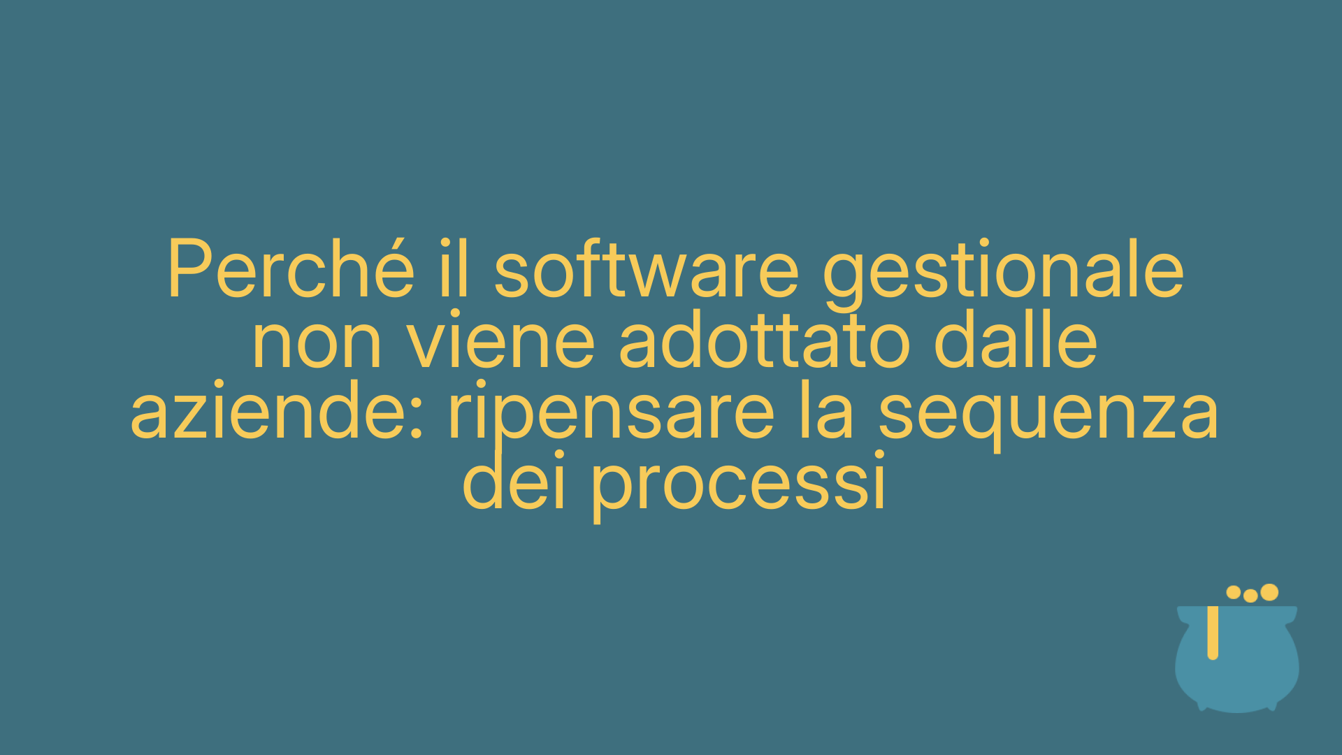 Perché il software gestionale non viene adottato dalle aziende: ripensare la sequenza dei processi