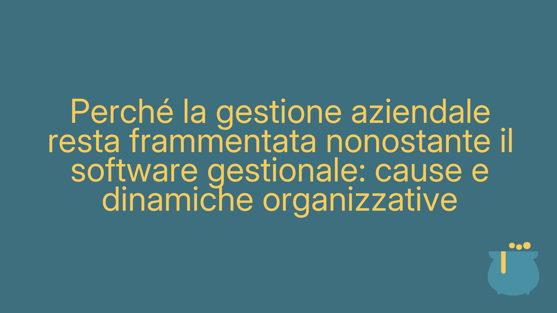 Perché la gestione aziendale resta frammentata nonostante il software gestionale: cause e dinamiche organizzative