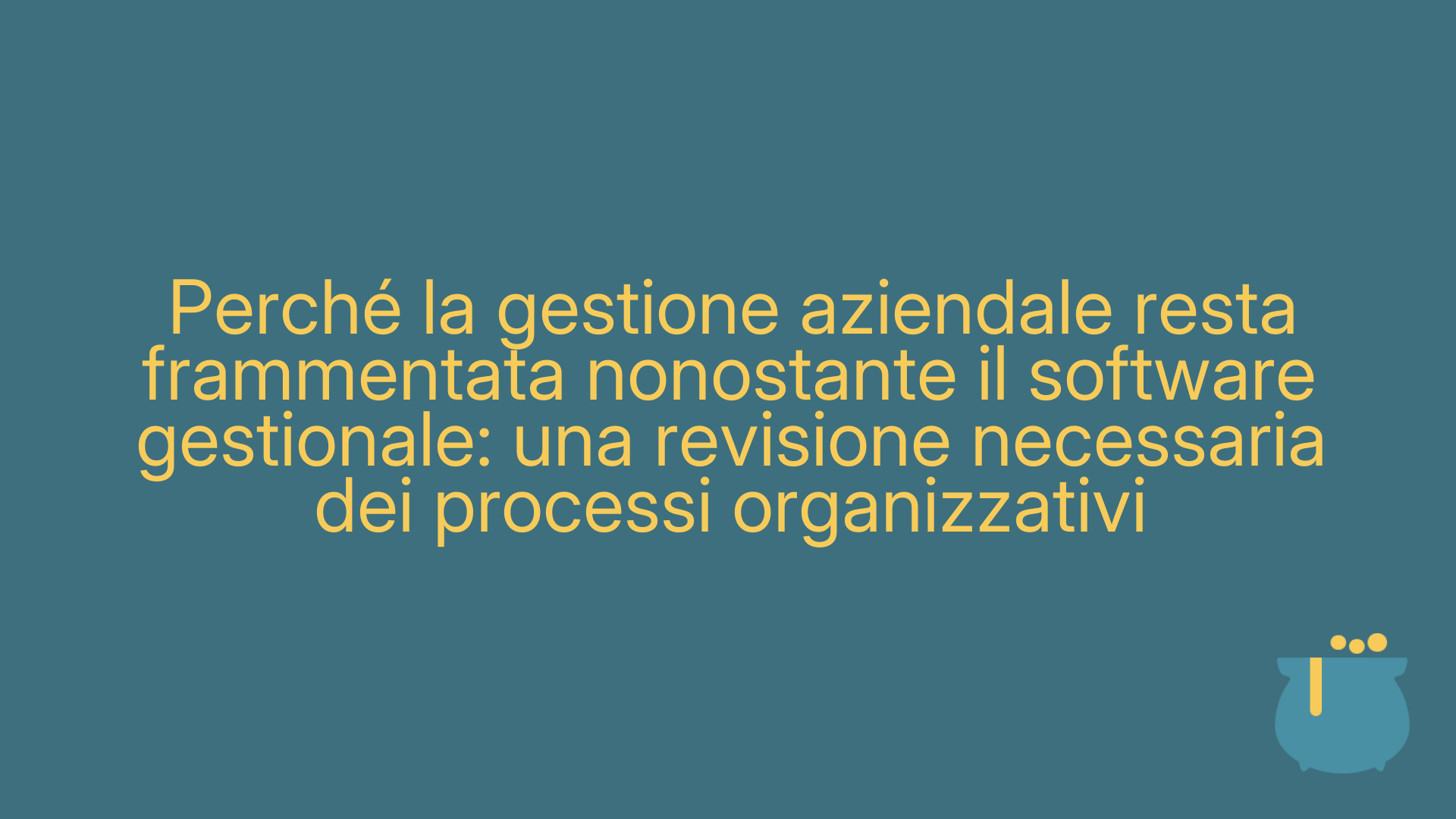 Perché la gestione aziendale resta frammentata nonostante il software gestionale: una revisione necessaria dei processi organizzativi