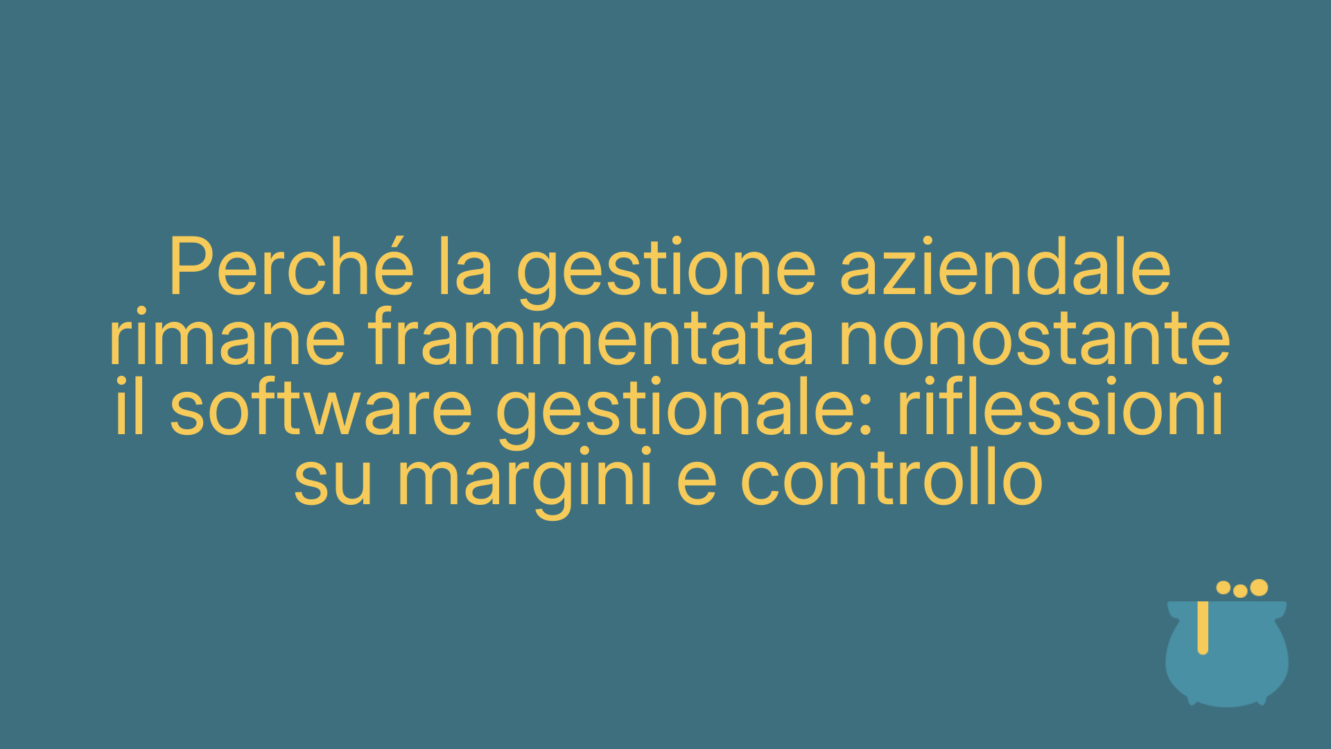 Perché la gestione aziendale rimane frammentata nonostante il software gestionale: riflessioni su margini e controllo