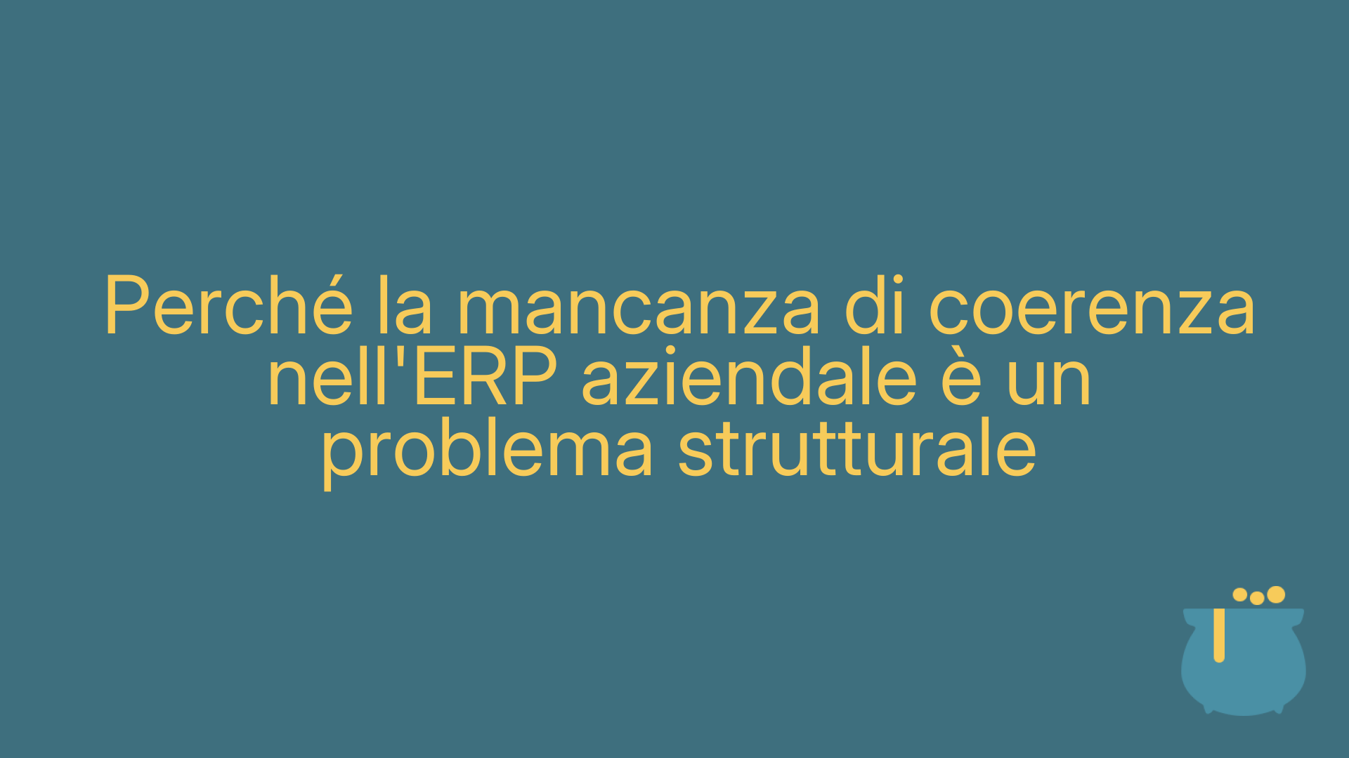 Perché la mancanza di coerenza nell'ERP aziendale è un problema strutturale